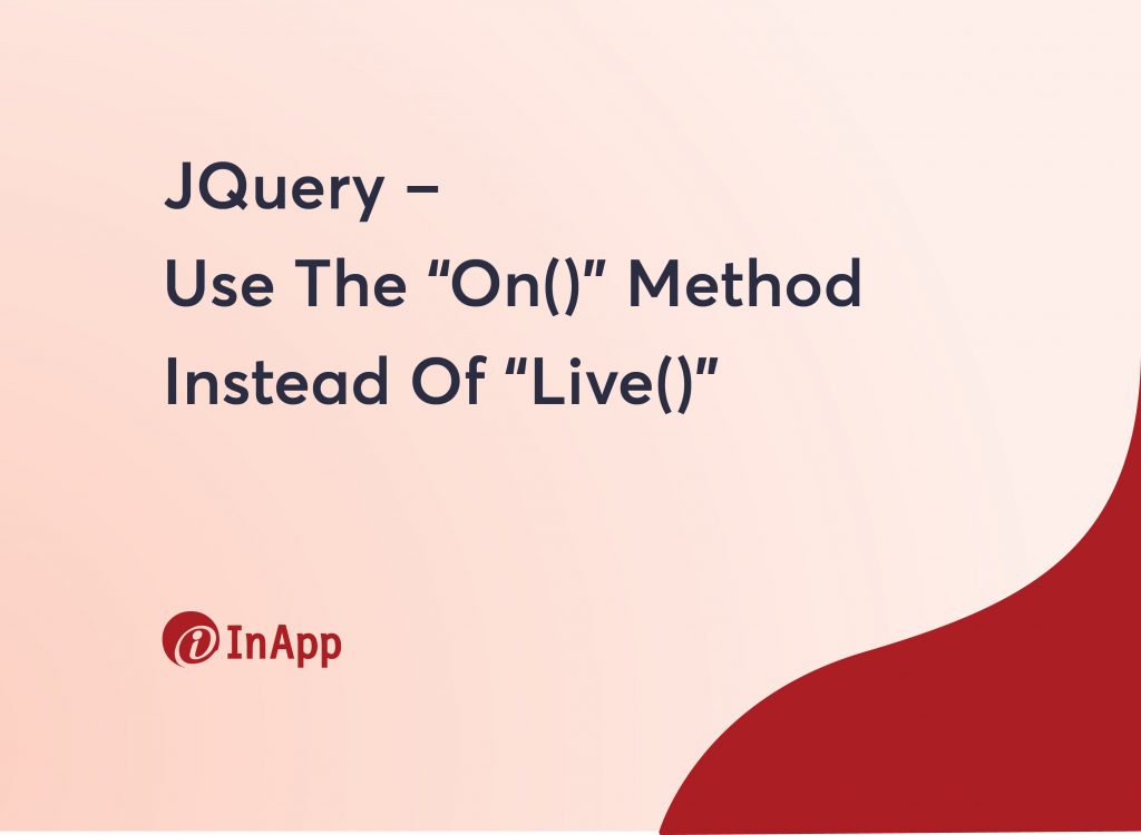 JQuery – Use The “On()” Method Instead Of “Live()”
