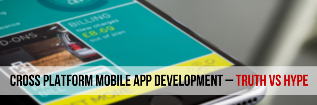 Cross platform mobile app development – Truth vs Hype