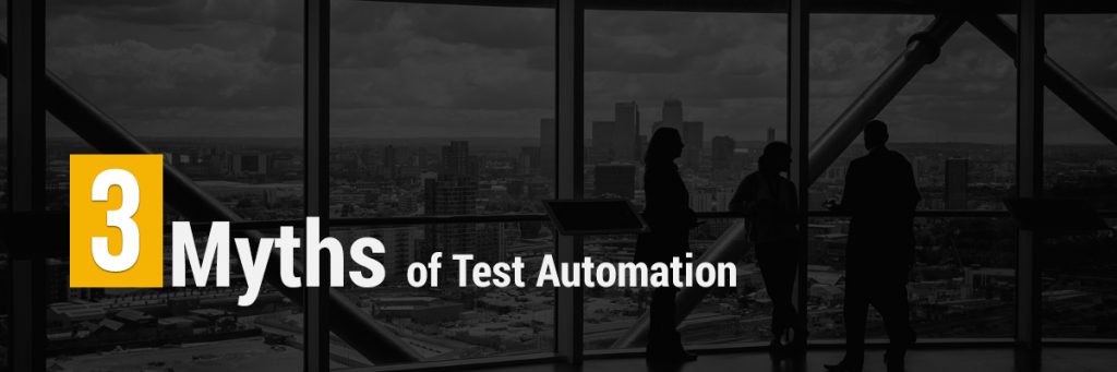 3 Myths of Test Automation