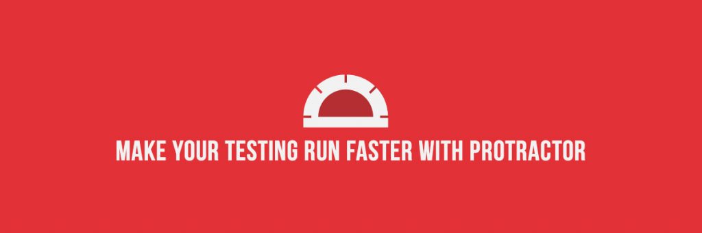 Make Your Testing Run Faster with Protractor