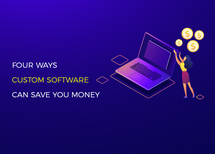 4 Ways Custom Software Development Can Save You Money