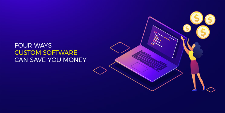 4 Ways Custom Software Development Can Save You Money 