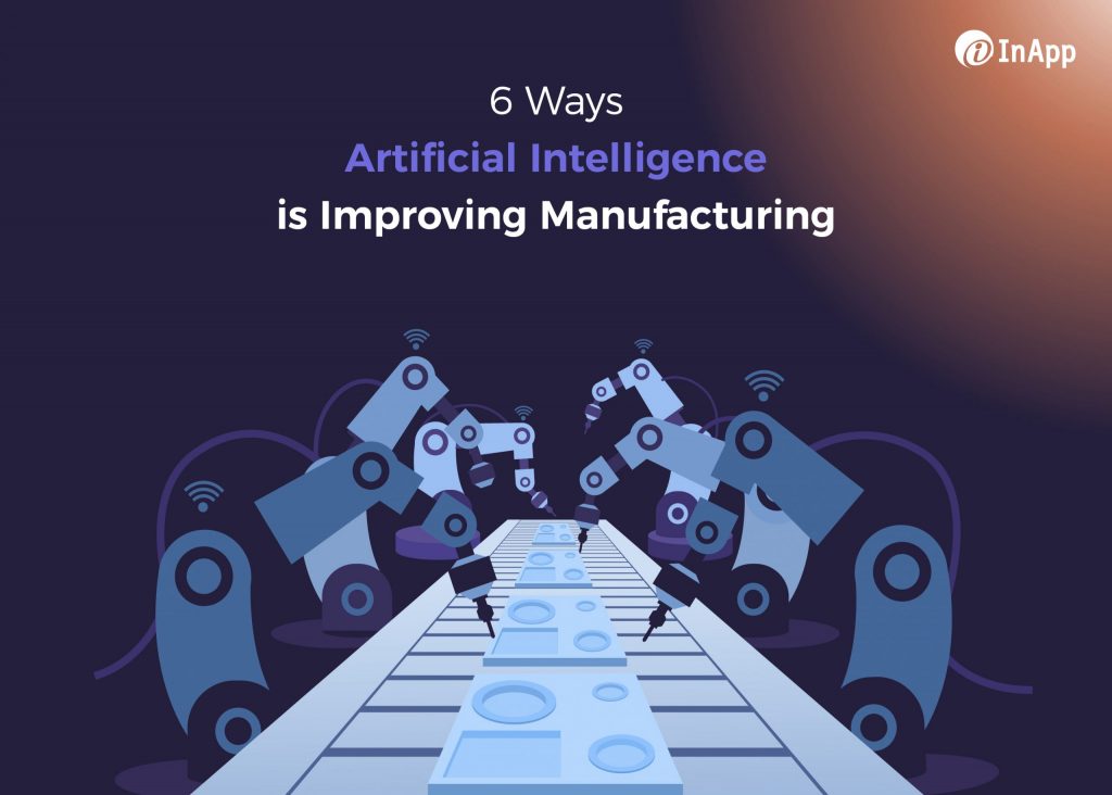6 Ways Artificial Intelligence is Improving Manufacturing