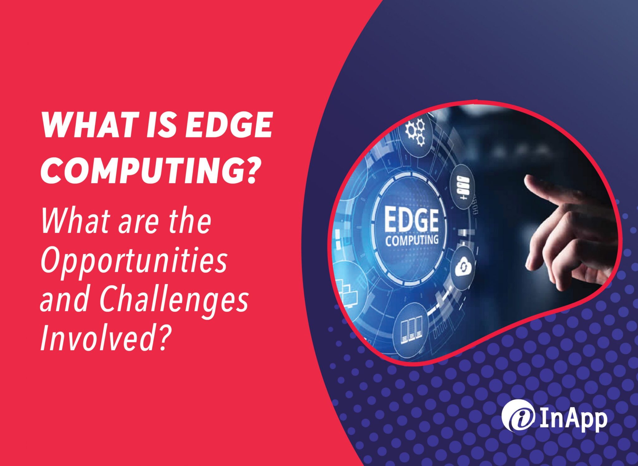 What Is Edge Computing? What Are the Opportunities and Challenges Involved?