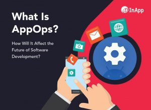 What Is AppOps? How Will It Affect the Future of Software Development?