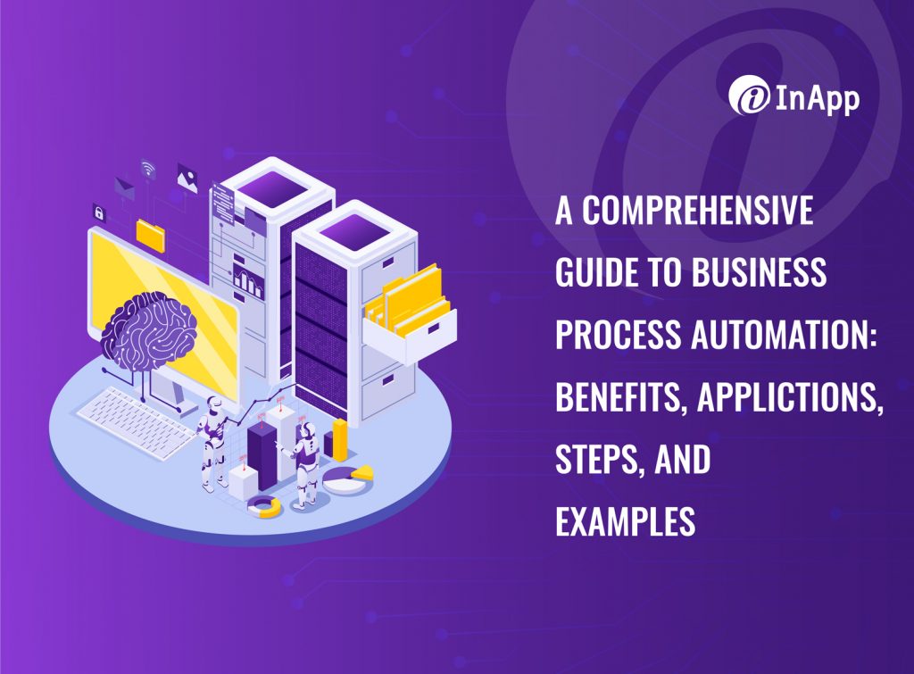 A Comprehensive Guide to Business Process Automation: Benefits, Applications, Steps, and Examples