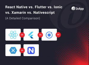 React Native vs. Flutter vs. Ionic vs. Xamarin vs. Nativescript (A Detailed Comparison)