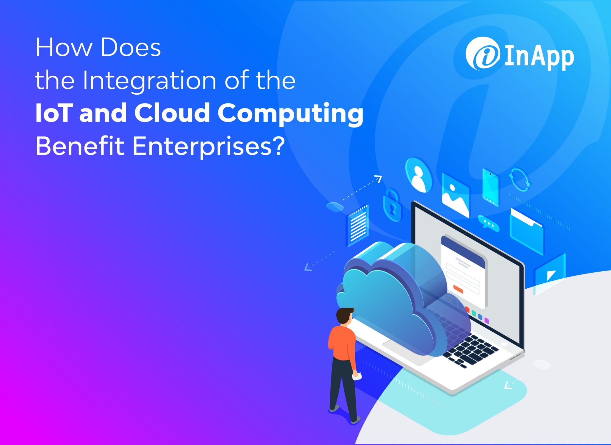 How Does the Integration of the IoT and Cloud Computing Benefit Enterprises?