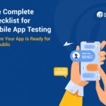 The Complete Checklist For Mobile App Testing