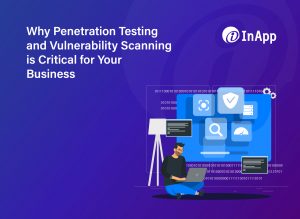 Why Penetration Testing and Vulnerability Scanning is Critical for Your Business