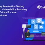 Why Penetration Testing and Vulnerability Scanning is Critical for Your Business