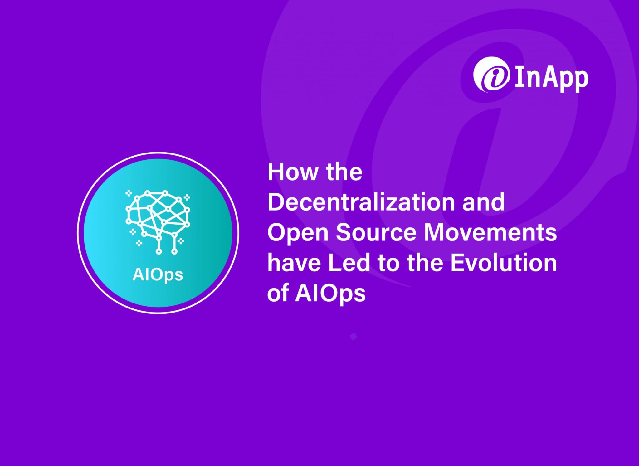 How the Decentralization and Open Source Movements Have Led to the Evolution of AIOps