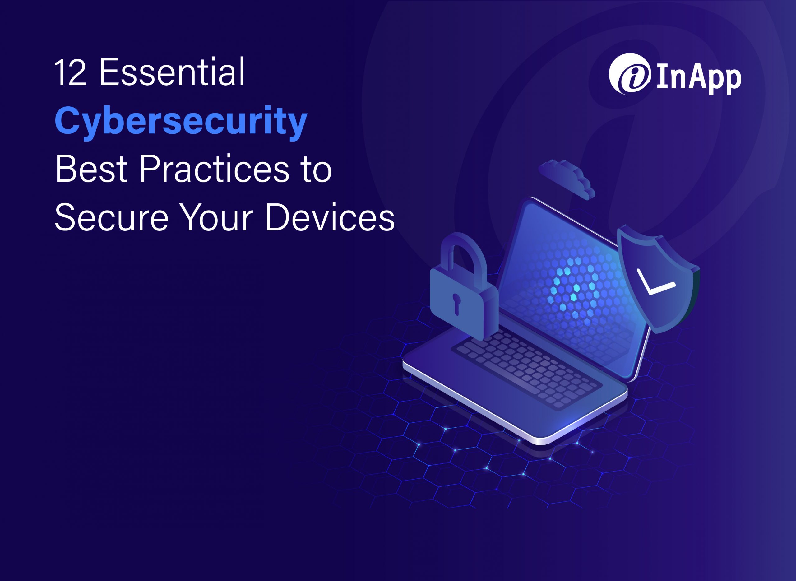 12 Essential Cybersecurity Best Practices to Secure Your Devices