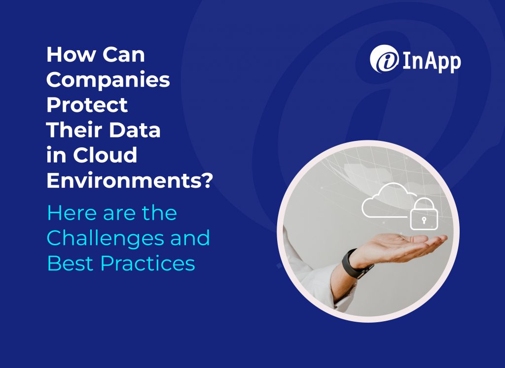 How Can Companies Protect Their Data in Cloud Environments? Here are the Challenges and Best Practices