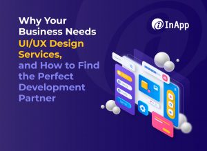 Why Your Business Needs UI/UX Design Services, and How to Find the Perfect Development Partner