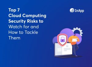 Top 7 Cloud Computing Security Risks to Watch for and How to Tackle Them