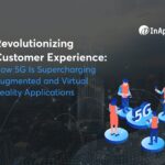 Revolutionizing Customer Experience: How 5G Is Supercharging Augmented and Virtual Reality Applications