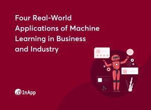 Four Real-World Applications of Machine Learning in Business and Industry