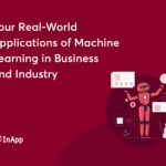 Four Real-World Applications of Machine Learning in Business and Industry