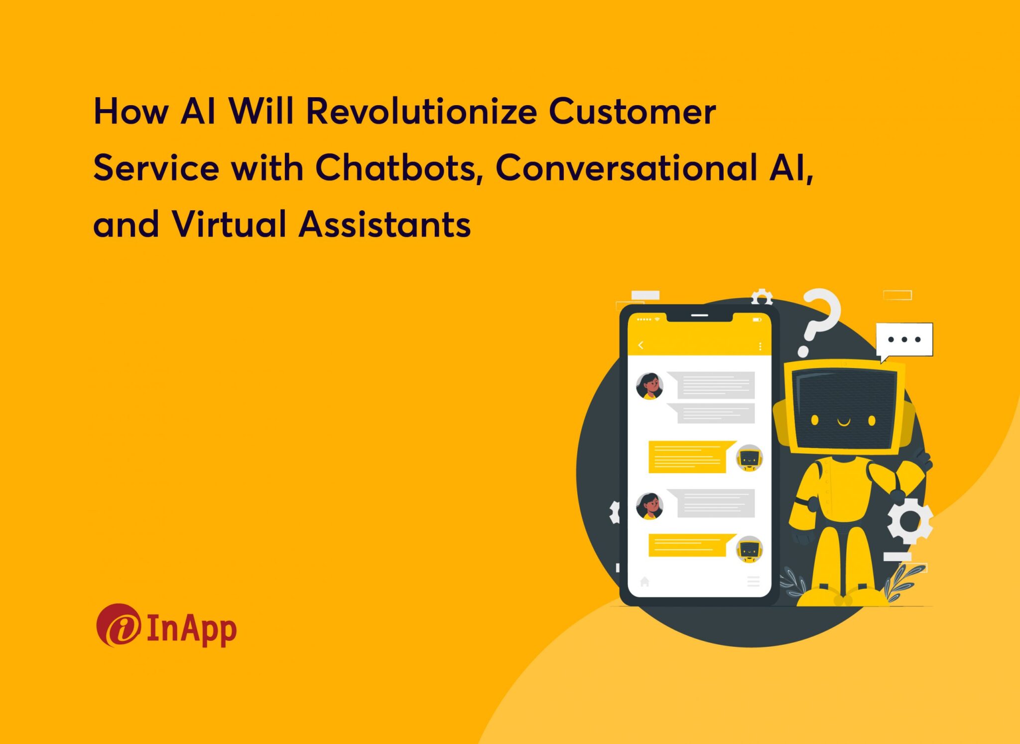 How AI Will Revolutionize Customer Service with Chatbots, Conversational AI, and Virtual Assistants