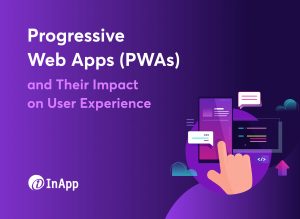 Progressive Web Apps (PWAs) and Their Impact on User Experience
