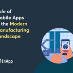 Role of Mobile Apps in the Modern Manufacturing Landscape