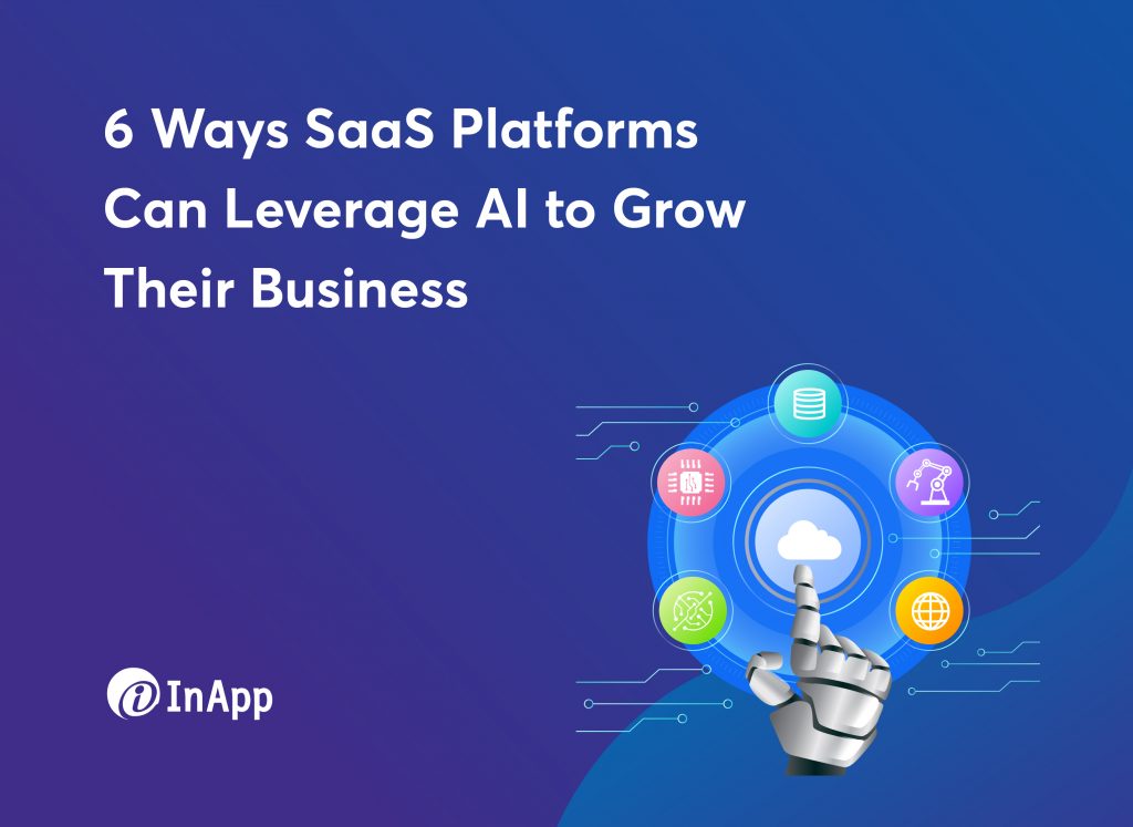 6 Ways SaaS Platforms Can Leverage AI to Grow Their Business