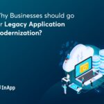 Why Businesses should go for Legacy Application Modernization?
