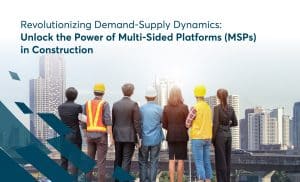 Revolutionizing Demand-Supply Dynamics: Unlock the Power of Multi-Sided Platforms (MSPs) in Construction